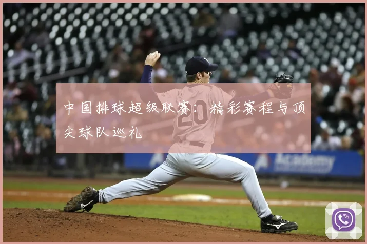 中国排球超级联赛：精彩赛程与顶尖球队巡礼
