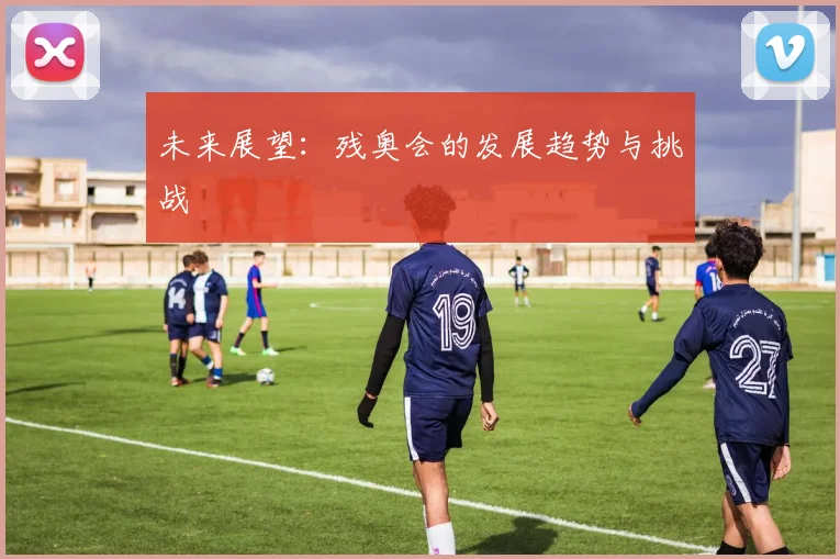 未来展望:残奥会的发展趋势与挑战