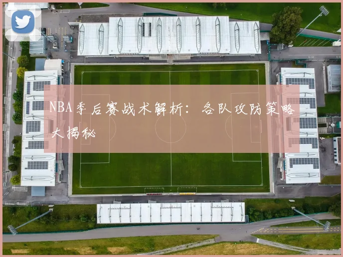 NBA季后赛战术解析:各队攻防策略大揭秘
