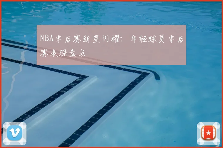 NBA季后赛新星闪耀:年轻球员季后赛表现盘点