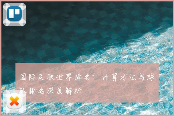 国际足联世界排名：计算方法与球队排名深度解析
