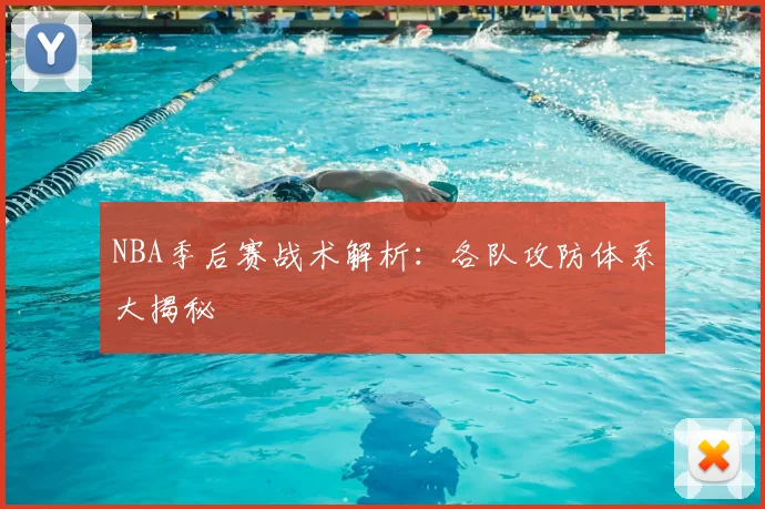 NBA季后赛战术解析：各队攻防体系大揭秘